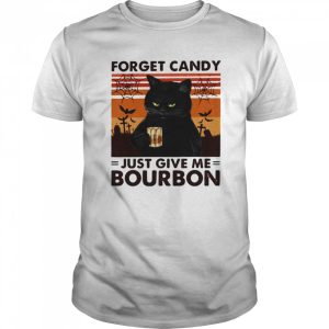 Forget Candy Just Give Me Bourbon shirt