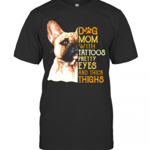 French Bulldog Dog Mom With Tattoos Pretty Eyes And Thick Thighs T-Shirt