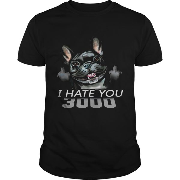 French Bulldog I Hate You 3000 shirt