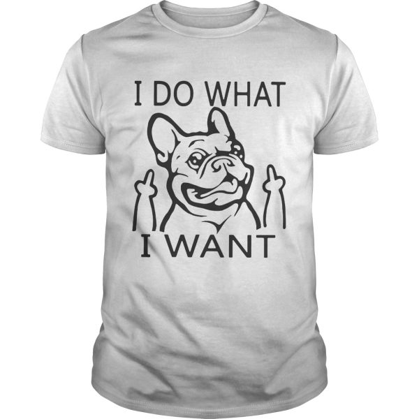 French bulldog I do what I want shirt