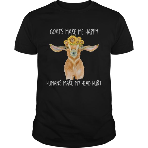 GOATS MAKE ME HAPPY HUMANS MAKE MY HEAD HURT SUNFLOW shirt