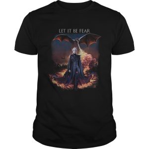 Game Of Thrones Let it be fear Daenerys Targaryen shirt