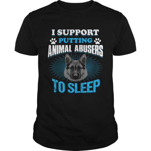 German Shepherd I support putting animal abusers to sleep shirt