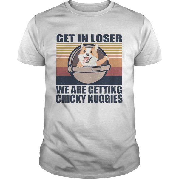 Get in loser were getting chicky nuggies vintage retro shirt