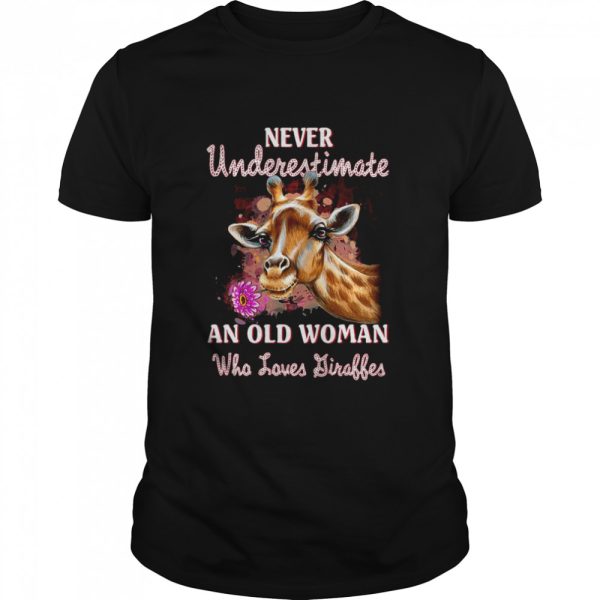 Giraffes Never Underestimate Old Woman Who Loves Giraffes shirt