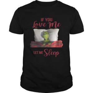 Grinch If you love me let me sleep shirt