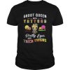 Groot Queen with tattoos pretty eyes thick thighs shirt