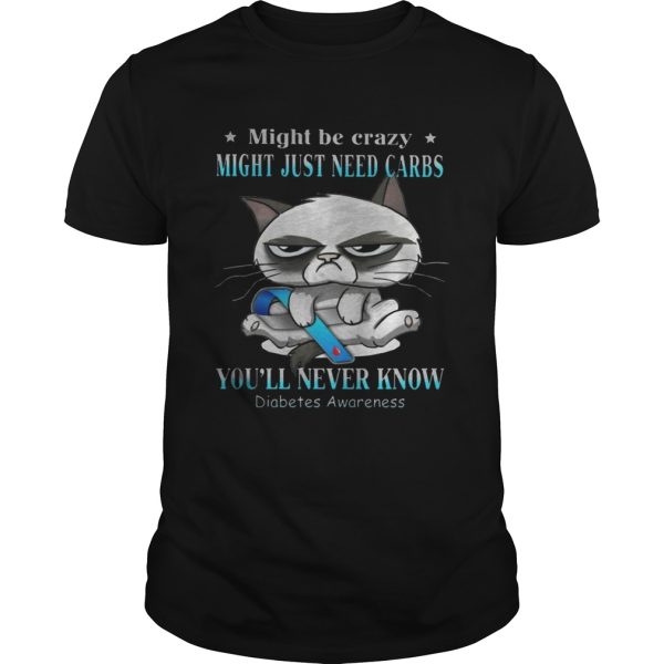 Grumpy Cat Might Be Crazy Might Just Need Carbs Youll Never Know Diabetes shirt