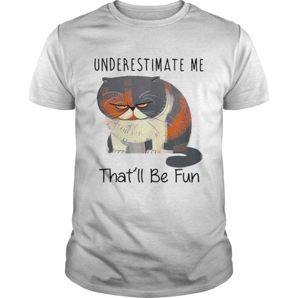 Grumpy Cat Underestimate me that’ll be fun shirt