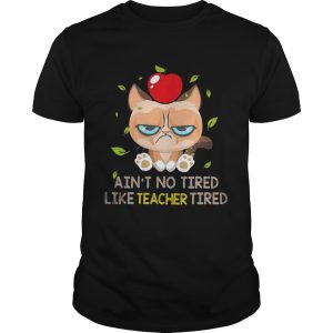 Grumpy cat Ain’t no tired like teacher tired shirt