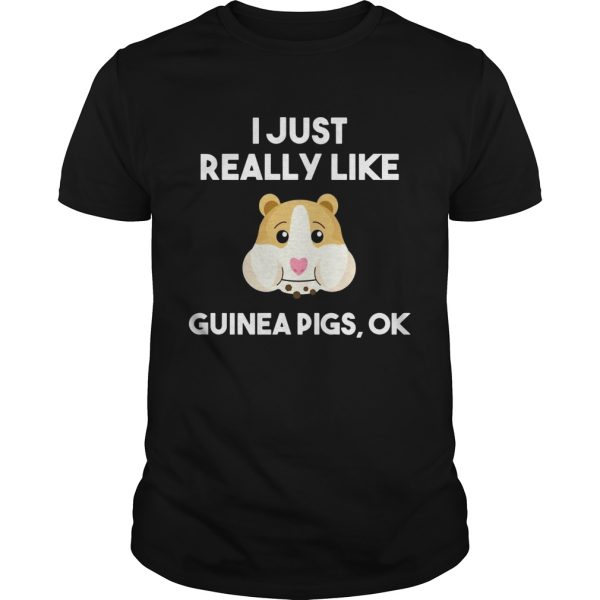 Guinea Pig I Just Really Like Guinea Pigs Ok Cute shirt