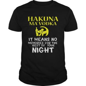 Hakuna MaVodka It Means No Memories For The Rest Of Your Night Shirt