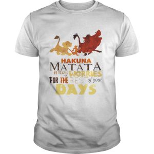 Hakuna Matata it means no worries for the rest of your days shirt