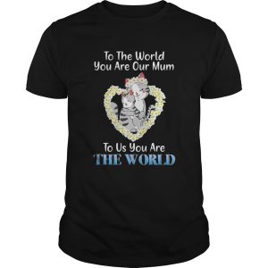 Heart flower daisy cats to the world you are our mum to us you are the world shirt