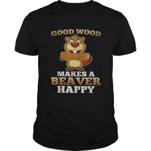 Heaver good wood makes a beaver happy shirt