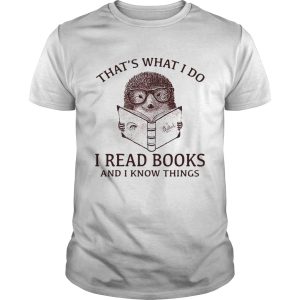 Hedgehog I read books and I know things shirt