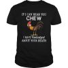 Hei Hei If I Can Hear You Chew I Have Fantasized About Your Death shirt