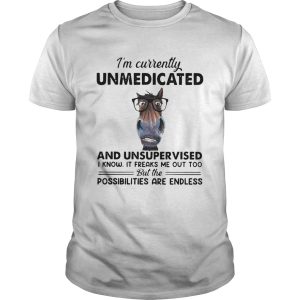 Heifer Im Currently Unmedicated And Unsupervised Possibilities Are Endless shirt