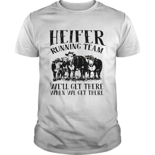 Heifer running team well get there when we get there shirt