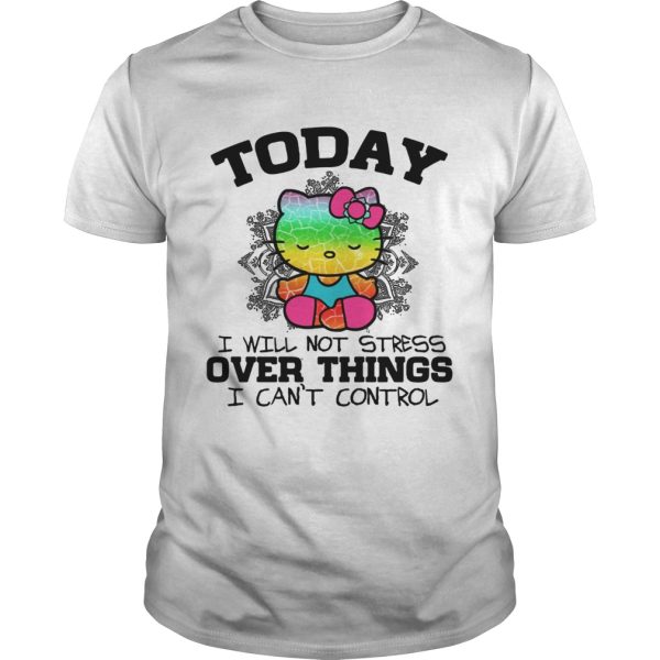 Hello Kitty Yoga today I will not stress Over things I cant control shirt