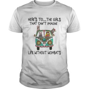 Hippie heres to the girls that cant imagine life without wombats shirt