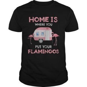 Home is where you put your Flamingos shirt