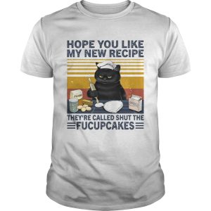 Hope You Like My New Recipe They re Called Shut The Fucupcakes shirt