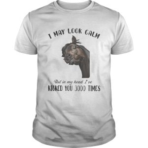 Horse i may look calm but in my head ive kicked you 3000 times shirt