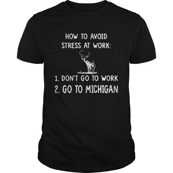 How To Avoid Stress At Work Don’t Go To Work Go To Michigan shirt