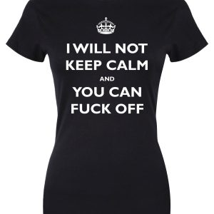 I Will Not Keep Calm And You Can Fuck Off Ladies Black T-Shirt