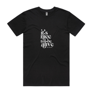 It’s Nice To Be Alive Tee