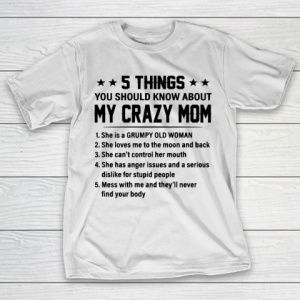 Mother’s Day Funny Gift Ideas Apparel  5 Things You Should Know About My Crazy Mom T Shirt T-Shirt