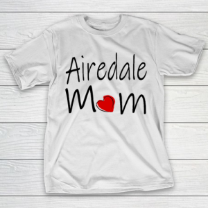 Mother’s Day Funny Gift Ideas Apparel  Airedale Mom T Shirt T-Shirt