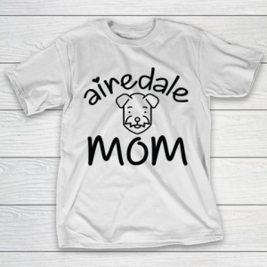 Mother’s Day Funny Gift Ideas Apparel  Airedale mom funny gift T Shirt T-Shirt