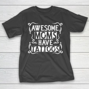 Mother’s Day Funny Gift Ideas Apparel  Awesome Moms Have Tattoos Shirt For Mother T-Shirt