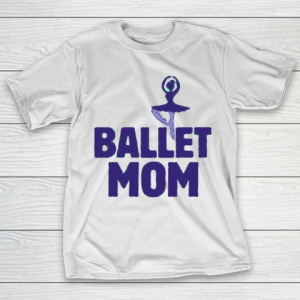 Mother’s Day Funny Gift Ideas Apparel  Ballet Mom T Shirt T-Shirt