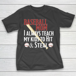 Mother’s Day Funny Gift Ideas Apparel  Baseball Mom I Always Teach My Kids To Hit And Steal T Shirt T-Shirt