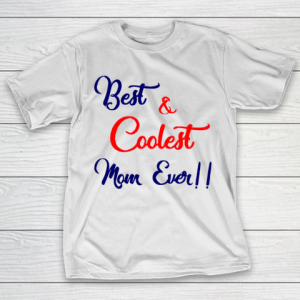 Mother’s Day Funny Gift Ideas Apparel  Best And Coolest Mom Ever T Shirt T-Shirt