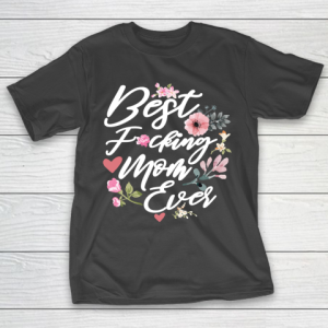 Mother’s Day Funny Gift Ideas Apparel  Best Fucking Mom Ever T Shirt T-Shirt