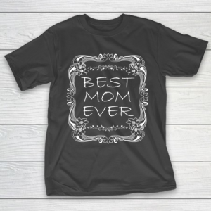 Mother’s Day Funny Gift Ideas Apparel  Best Mom Ever Funny Gift T Shirt T-Shirt