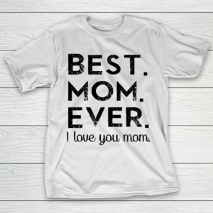 Mother’s Day Funny Gift Ideas Apparel  Best. Mom. Ever. T Shirt T-Shirt