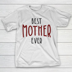Mother’s Day Funny Gift Ideas Apparel  Best Mother Ever T Shirt T-Shirt