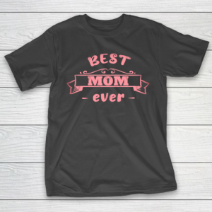 Mother’s Day Funny Gift Ideas Apparel  Best mom ever Mother T-Shirt