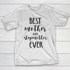 Mother’s Day Funny Gift Ideas Apparel  Best mother and stepmother ever T Shirt T-Shirt