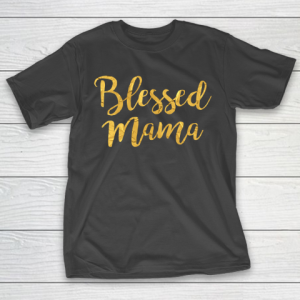 Mother’s Day Funny Gift Ideas Apparel  Blessed Mama T Shirt T-Shirt