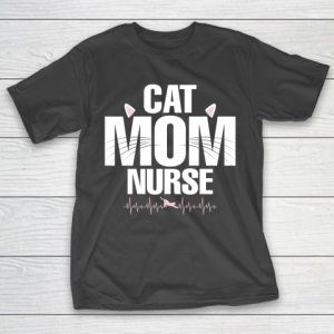 Mother’s Day Funny Gift Ideas Apparel  Cat Mom Nurse T Shirt T-Shirt