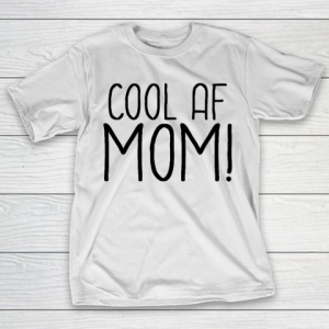 Mother’s Day Funny Gift Ideas Apparel  Cool AF Mom T Shirt T-Shirt