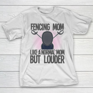 Mother’s Day Funny Gift Ideas Apparel  Fencing Mom Like A Normal Mom But Louder T Shirt T-Shirt