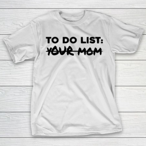 Mother’s Day Funny Gift Ideas Apparel  Funny To Do List Shirt Your Mom Student Party Mom Lover T Sh T-Shirt