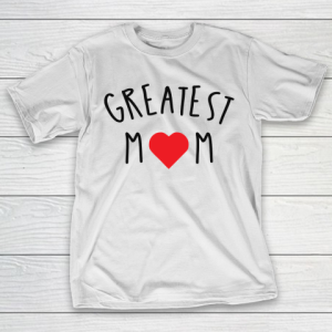 Mother’s Day Funny Gift Ideas Apparel  GREATEST MOM T Shirt T-Shirt